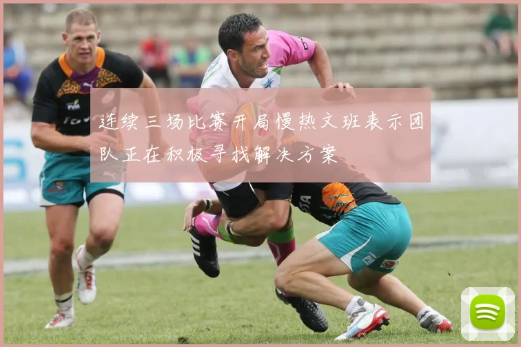 连续三场比赛开局慢热文班表示团队正在积极寻找解决方案
