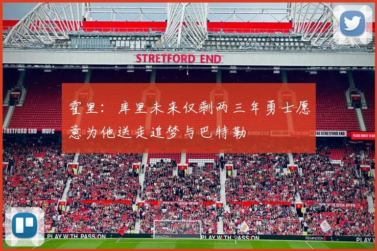 霍里：库里未来仅剩两三年勇士愿意为他送走追梦与巴特勒