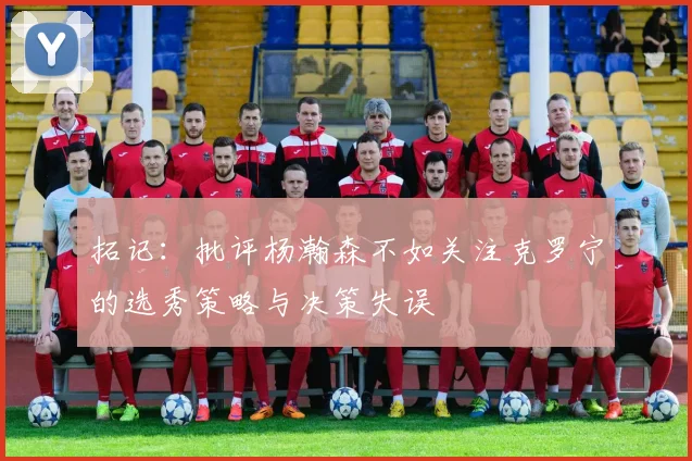 拓记：批评杨瀚森不如关注克罗宁的选秀策略与决策失误