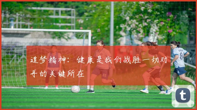 追梦精神：健康是我们战胜一切对手的关键所在